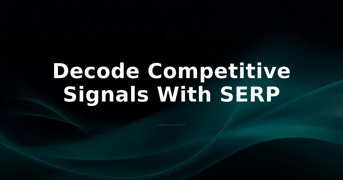 Intent Is Obvious — SERP Analysis Should Decode Competitive Signals — overview and analysis